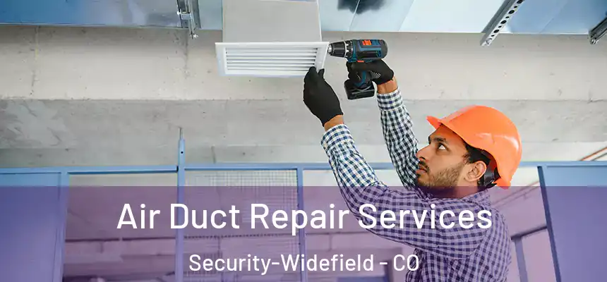 Air Duct Repair Services Security-Widefield - CO