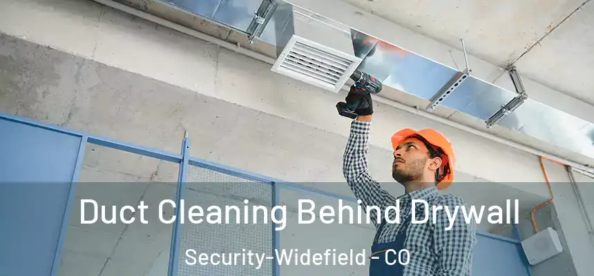  Duct Cleaning Behind Drywall Security-Widefield - CO