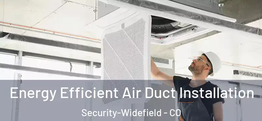  Energy Efficient Air Duct Installation Security-Widefield - CO