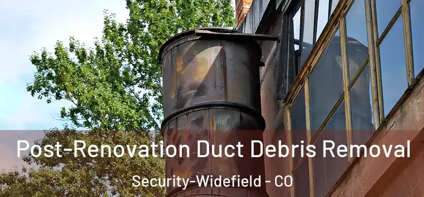 Post-Renovation Duct Debris Removal Security-Widefield - CO