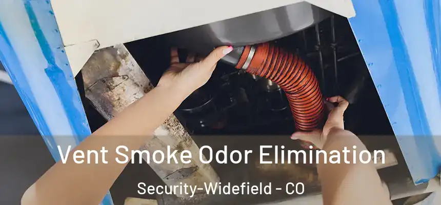  Vent Smoke Odor Elimination Security-Widefield - CO